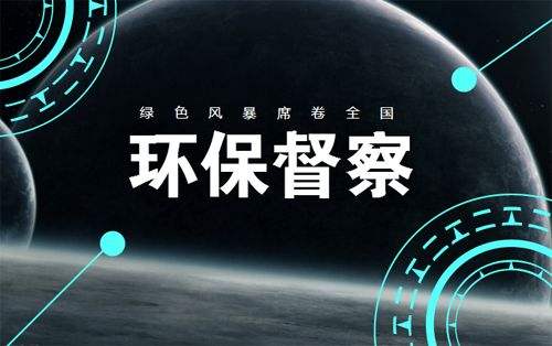 第二轮第一批中央生态环境保护督察近日将全面启动